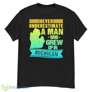 Never Underestimate A Man Who Grew Up In Michigan Shirt - G500 Men’s Classic T-Shirt