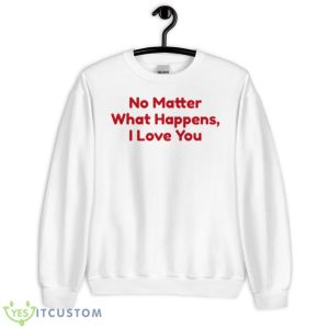 No Matter What Happens I Love You Chris Distefano Shirt - Unisex Heavy Blend Crewneck Sweatshirt