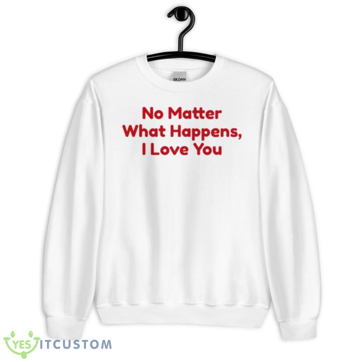 No Matter What Happens I Love You Chris Distefano Shirt 11 No Matter What Happens I Love You Chris Distefano Shirt - Unisex Heavy Blend Crewneck Sweatshirt
