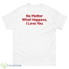 No Matter What Happens I Love You Chris Distefano Shirt - 500 Men’s Classic Tee Gildan