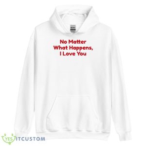No Matter What Happens I Love You Chris Distefano Shirt 7 No Matter What Happens I Love You Chris Distefano Shirt - Unisex Heavy Blend Hooded Sweatshirt