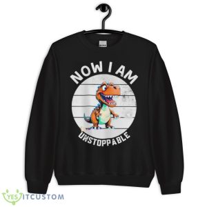 Now I Am Unstoppable T Rex Dinosaur Retro Vintage Shirt 8 Now I Am Unstoppable T Rex Dinosaur Retro Vintage Shirt - Unisex Crewneck Sweatshirt