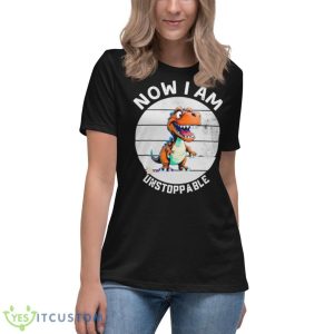 Now I Am Unstoppable T Rex Dinosaur Retro Vintage Shirt 11 Now I Am Unstoppable T Rex Dinosaur Retro Vintage Shirt - Women's Relaxed Short Sleeve Jersey Tee