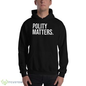 Polity matters Black T Shirt 6 Polity matters Black T Shirt - 18500 Unisex Heavy Blend Hooded Sweatshirt