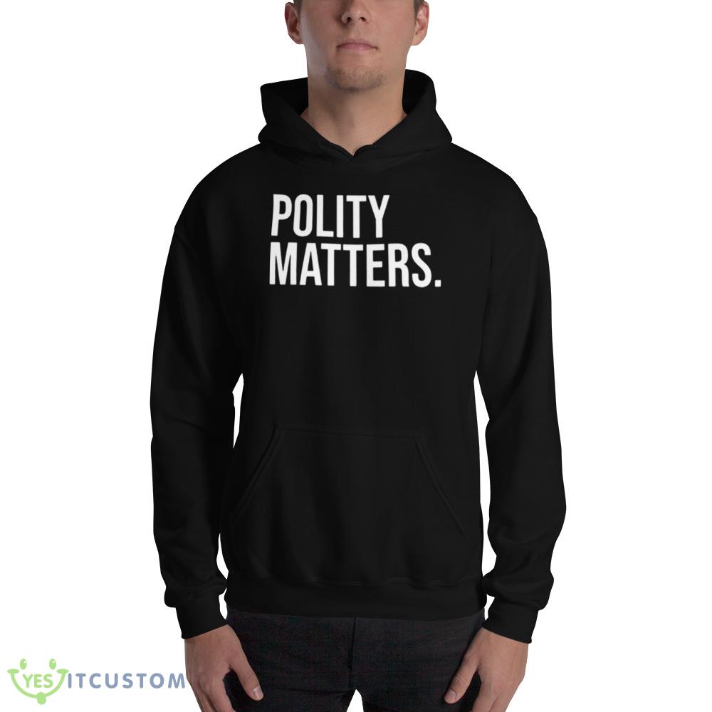 Polity matters Black T Shirt 11 Polity matters Black T Shirt - 18500 Unisex Heavy Blend Hooded Sweatshirt
