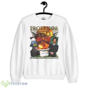 Professor Ted You Always On Ya Damn Phone T Shirt - Unisex Heavy Blend Crewneck Sweatshirt