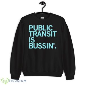 Public Transit Is Bussin’ Shirt 8 Public Transit Is Bussin’ Shirt - Unisex Crewneck Sweatshirt