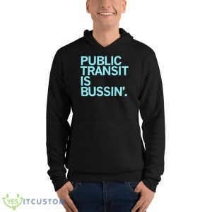 Public Transit Is Bussin’ Shirt 9 Public Transit Is Bussin’ Shirt - Unisex Fleece Pullover Hoodie