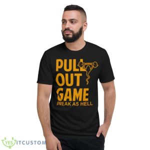 Pull Out Game Weak As Hell Shirt - Short Sleeve T-Shirt