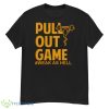 Pull Out Game Weak As Hell Shirt - G500 Men’s Classic T-Shirt