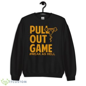 Pull Out Game Weak As Hell Shirt - Unisex Crewneck Sweatshirt