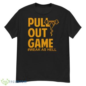 Pull Out Game Weak As Hell Shirt - G500 Men’s Classic T-Shirt