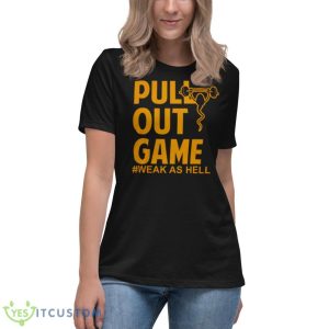 Pull Out Game Weak As Hell Shirt - Women's Relaxed Short Sleeve Jersey Tee