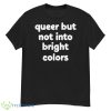 Queer But Not Into Bright Colors New Shirt - G500 Men’s Classic T-Shirt