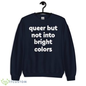 Queer But Not Into Bright Colors Shirt - Unisex Crewneck Sweatshirt-1