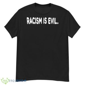 Racism Is Evil Shirt - G500 Men’s Classic T-Shirt