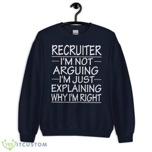 Recruiter I’m Not Arguing I’m Just Explaining Why I’m Right Funny Recruiter Present Shirt - Unisex Crewneck Sweatshirt-1