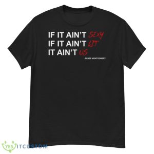 Renee Montgomery If It Ain’t Sexy If It Ain’t Lit It Ain’t Us Shirt - G500 Men’s Classic T-Shirt