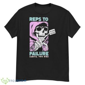 Reps To Failure Until You Die More Pain Shirt - G500 Men’s Classic T-Shirt