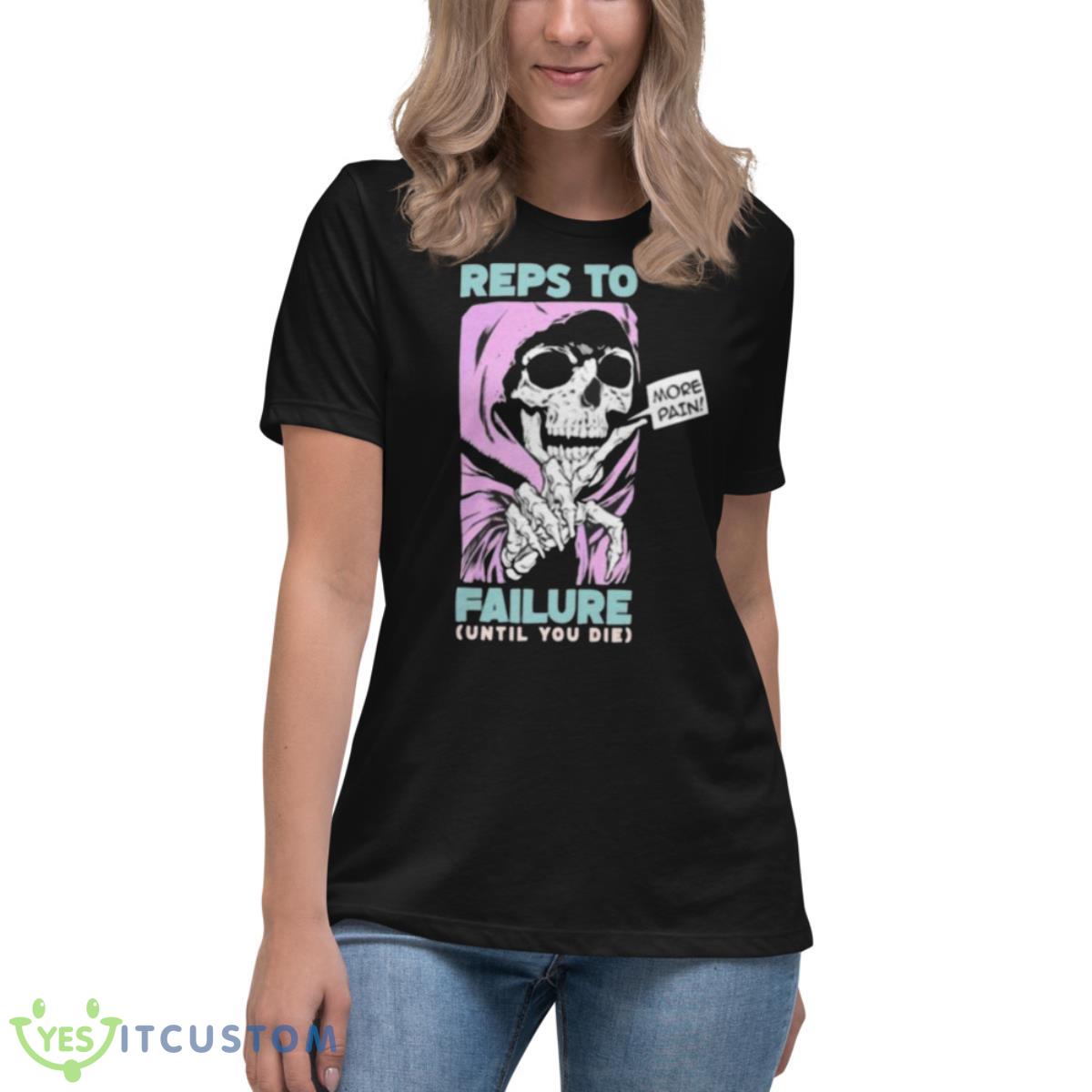 Reps To Failure Until You Die More Pain Shirt 6 Reps To Failure Until You Die More Pain Shirt - Women's Relaxed Short Sleeve Jersey Tee