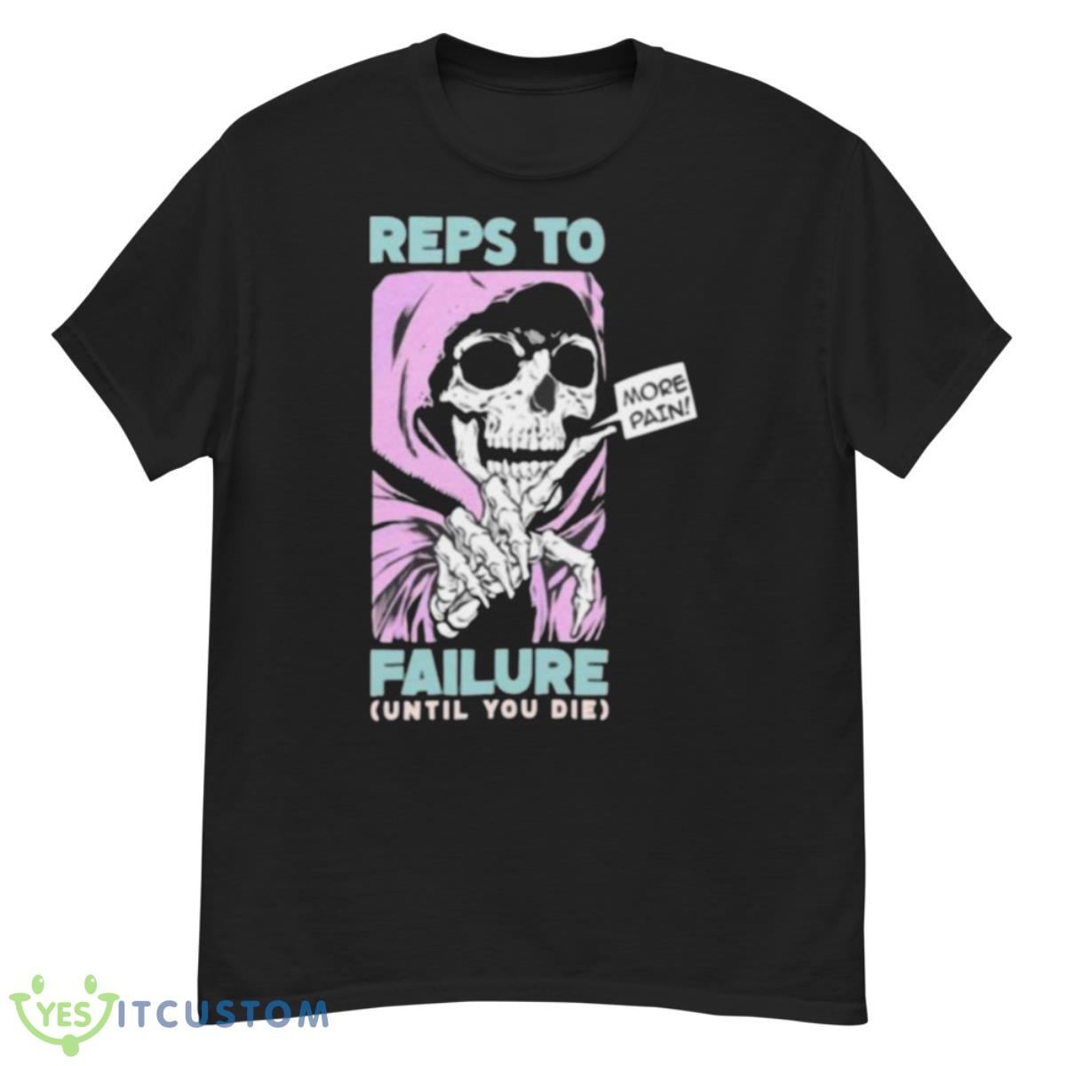 Reps To Failure Until You Die More Pain Shirt 12 Reps To Failure Until You Die More Pain Shirt - G500 Men’s Classic T-Shirt