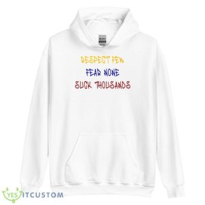 Respect Few Fear None Suck Thousands Funny Shirt 7 Respect Few Fear None Suck Thousands Funny Shirt - Unisex Heavy Blend Hooded Sweatshirt