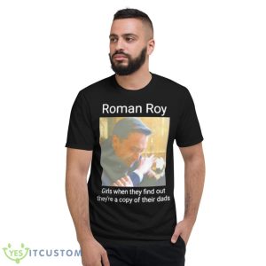 Roman Roy Girls When They Find Out They’re A Copy Of Their Dads Shirt - Short Sleeve T-Shirt