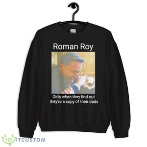 Roman Roy Girls When They Find Out They’re A Copy Of Their Dads Shirt 8 Roman Roy Girls When They Find Out They’re A Copy Of Their Dads Shirt - Unisex Crewneck Sweatshirt