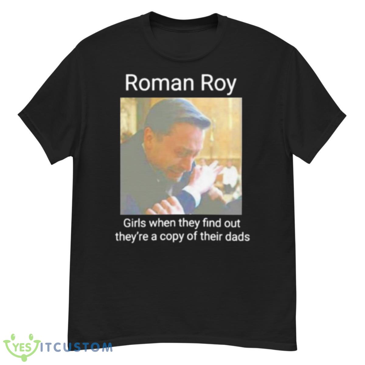 Roman Roy Girls When They Find Out They’re A Copy Of Their Dads Shirt 12 Roman Roy Girls When They Find Out They’re A Copy Of Their Dads Shirt - G500 Men’s Classic T-Shirt