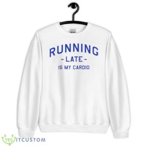 Running Late Is My Cardio T Shirt - Unisex Heavy Blend Crewneck Sweatshirt