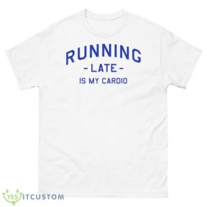 Running Late Is My Cardio T Shirt - 500 Men’s Classic Tee Gildan