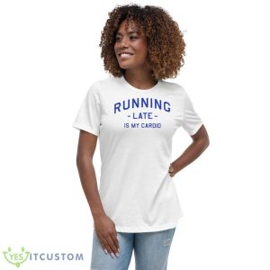 Running Late Is My Cardio T Shirt - Women's Relaxed Short Sleeve Jersey Tee