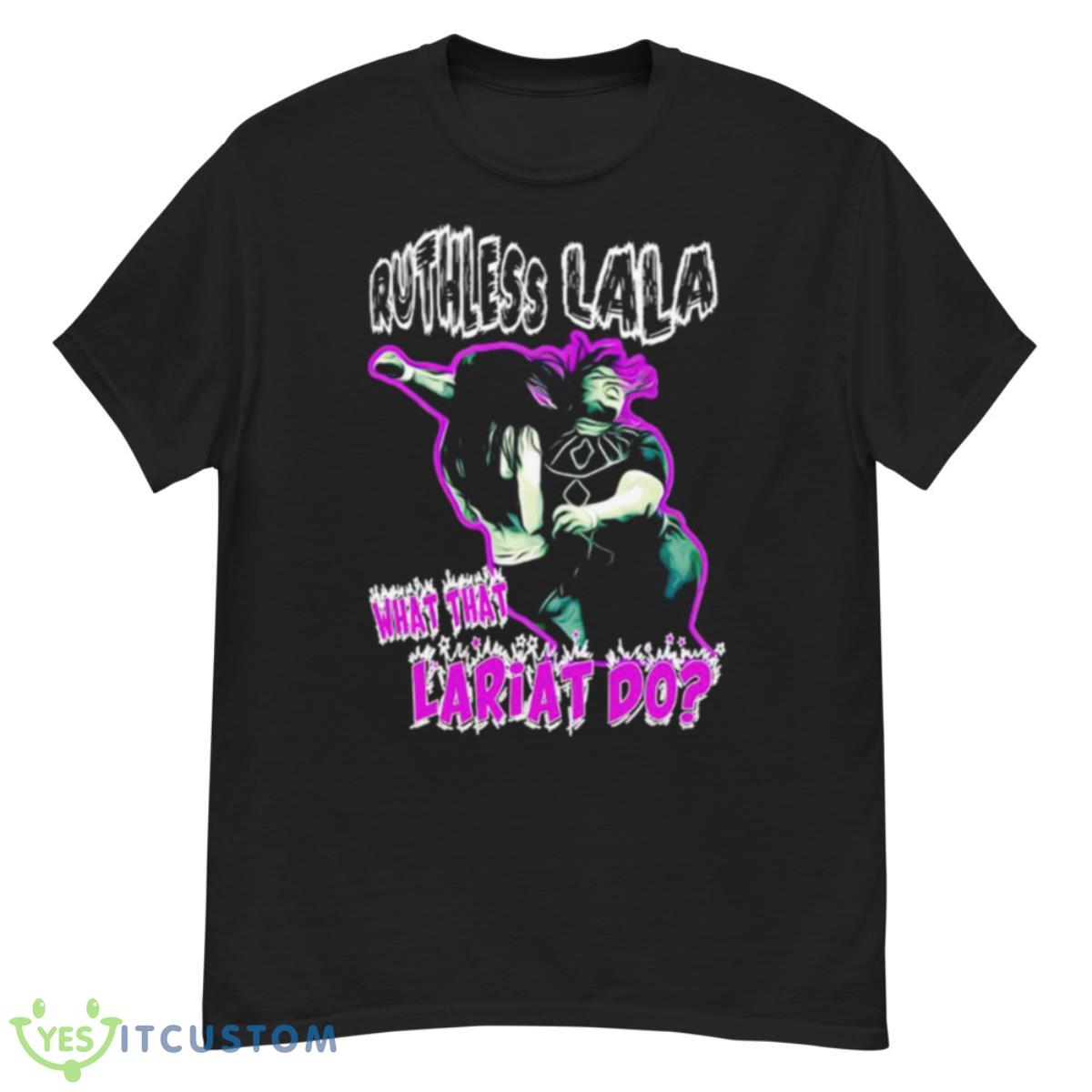 Ruthless Lala What That Lariat Do Shirt 12 Ruthless Lala What That Lariat Do Shirt - G500 Men’s Classic T-Shirt