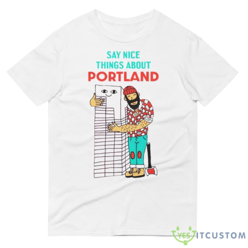 Say nice things about Portland shirt 4 Say nice things about Portland shirt - 980 Lightweight Fashion Short Sleeve T-Shirt