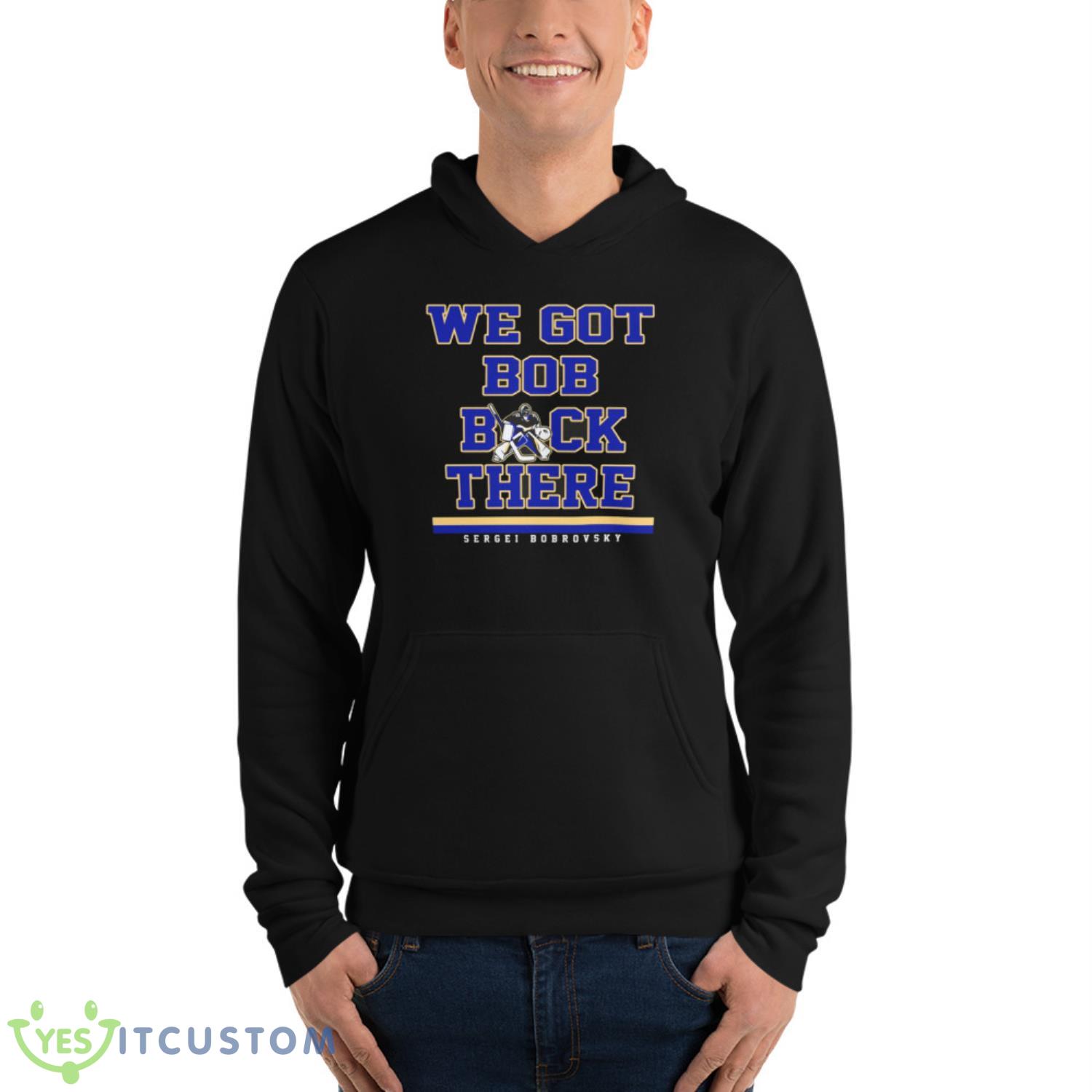 Sergei Bobrovsky We Got Bob Back There Shirt 4 Sergei Bobrovsky We Got Bob Back There Shirt - Unisex Fleece Pullover Hoodie