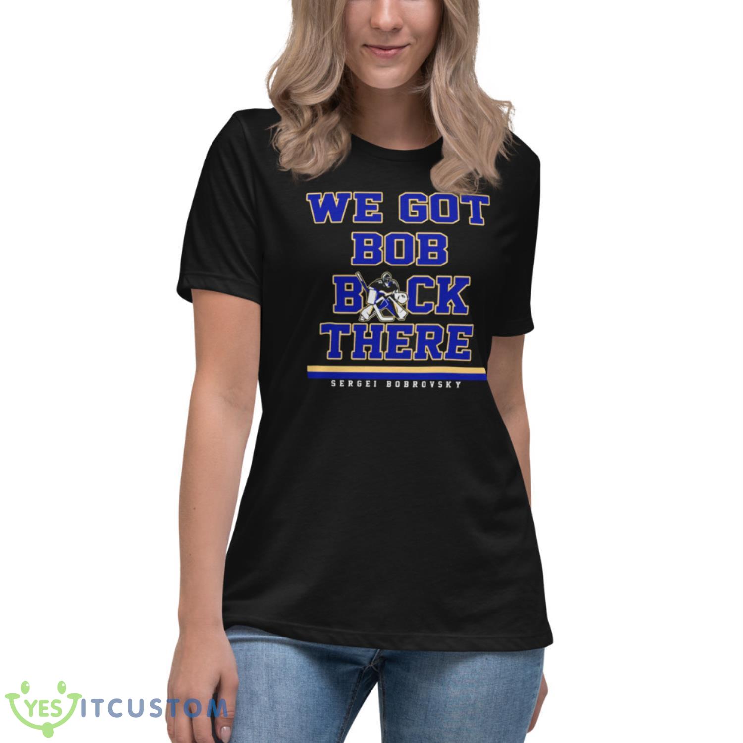 Sergei Bobrovsky We Got Bob Back There Shirt 6 Sergei Bobrovsky We Got Bob Back There Shirt - Women's Relaxed Short Sleeve Jersey Tee