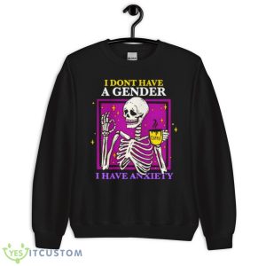Skeleton I Don’t Have A Gender I Have Anxiety Shirt - Unisex Crewneck Sweatshirt