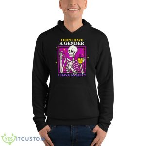 Skeleton I Don’t Have A Gender I Have Anxiety Shirt - Unisex Fleece Pullover Hoodie