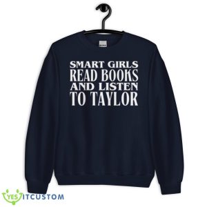 Smart Girls Read Books And Listen To Taylor Shirt - Unisex Crewneck Sweatshirt-1