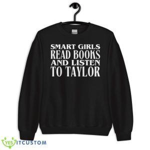 Smart Girls Read Books And Listen To Taylor Shirt - Unisex Crewneck Sweatshirt