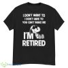 Snoopy I Don’t Want To I Don’t Have To You Can’t Make Me I’m Retired 2023 Shirt - G500 Men’s Classic T-Shirt