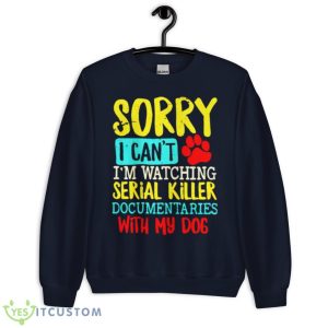 Sorry I Can’t I’m Watching Serial Killer Documentaries With My Dogs Vintage Shirt - Unisex Crewneck Sweatshirt-1