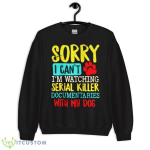 Sorry I Can’t I’m Watching Serial Killer Documentaries With My Dogs Vintage Shirt - Unisex Crewneck Sweatshirt