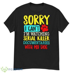 Sorry I Can’t I’m Watching Serial Killer Documentaries With My Dogs Vintage Shirt - G500 Men’s Classic T-Shirt
