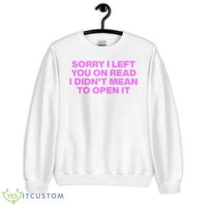 Sorry I left you on read I didn’t mean to open it shirt - Unisex Heavy Blend Crewneck Sweatshirt