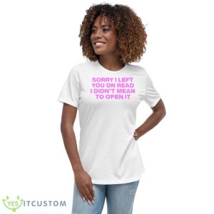 Sorry I left you on read I didn’t mean to open it shirt - Women's Relaxed Short Sleeve Jersey Tee