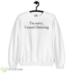 Sorry I Wasn’t Listening Shirt - Unisex Heavy Blend Crewneck Sweatshirt