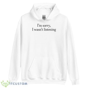 Sorry I Wasn’t Listening Shirt - Unisex Heavy Blend Hooded Sweatshirt