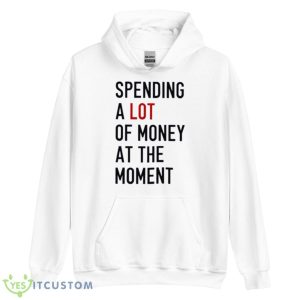 Spending A Lot Of Money At The Moment Shirt 7 Spending A Lot Of Money At The Moment Shirt - Unisex Heavy Blend Hooded Sweatshirt