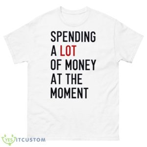 Spending A Lot Of Money At The Moment Shirt - 500 Men’s Classic Tee Gildan
